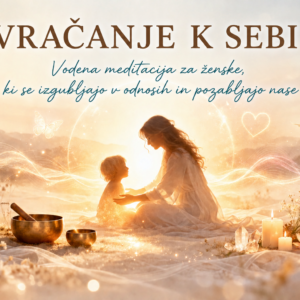VRAČANJE K SEBI – VODENA MEDITACIJA ZA ŽENSKE, KI SE IZGUBLJAJO V ODNOSIH IN POZABLJAJO NASE